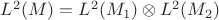 $L^2(M)=L^2(M_1)\otimes L^2(M_2)$