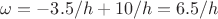$\omega=-3.5/h+10/h=6.5/h$ $\omega=-3.5/h+10/h=6.5/h$