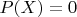 $P(X) = 0$