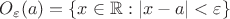 $O_{\varepsilon}(a)=\{x\in\mathbb R:|x-a|<\varepsilon\}$