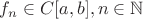 $f_n \in C[a, b], n \in \mathbb{N}$