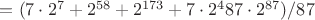 $ = (7\cdot2^7 + 2^{58} + 2^{173} +7\cdot2^4 87\cdot2^{87})/87$