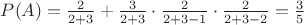 $P(A)=\frac{2}{2+3} + \frac{3}{2+3}\cdot\frac{2}{2+3-1}\cdot\frac{2}{2+3-2}=\frac{3}{5}$ $P(A)=\frac{2}{2+3} + \frac{3}{2+3}\cdot\frac{2}{2+3-1}\cdot\frac{2}{2+3-2}=\frac{3}{5}$
