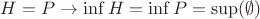 $H = P \to \inf H = \inf P = \sup(\emptyset)$