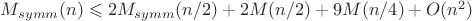$M_{symm}(n) \leqslant 2M_{symm}(n/2) + 2M(n/2) + 9M(n/4) + O(n^2)$