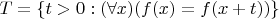 $T = \{ t > 0 : (\forall x)(f(x) = f(x+t)) \}$
