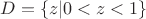 $D=\{z|  0<z<1\}$