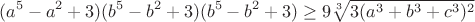 $$(a^5-a^2+3)(b^5-b^2+3)(b^5-b^2+3)\geq 9\sqrt[3]{3(a^3+b^3+c^3)^2}$$