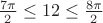 $\frac {7 \pi}{2}} \le 12 \le \frac {8 \pi}{2}}$