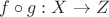 $f \circ g: X \to Z$