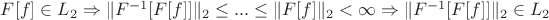 $F[f]\in L_2\Rightarrow\|F^{-1}[F[f]]\|_2\leq ...\leq\|F[f]\|_2<\infty\Rightarrow\|F^{-1}[F[f]]\|_2\in L_2$