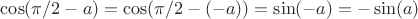 $\cos(\pi/2-a)=\cos(\pi/2-(-a))=\sin(-a)=-\sin(a)$