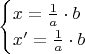 \begin{equation*}
  \begin{cases}
    x = \frac{1}{a} \cdot b \\
    x' = \frac{1}{a} \cdot b
  \end{cases}
\end{equation*}