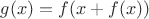 $g(x)=f(x+f(x))$