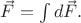 $\vec{F}=\int d\vec{F}.$ $\vec{F}=\int d\vec{F}.$