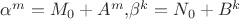 $\alpha^ m = M_0 + A^ m, $\beta^ k = N_0 + B^k$