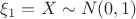 $\xi_1=X\sim N(0,1)$