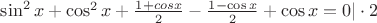 $ \sin ^ 2 x + \cos ^ 2 x + \frac {1 + cos x} {2} - \frac {1 - \cos x} {2} + \cos x = 0 | \cdot 2$