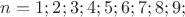 $n = 1; 2; 3; 4; 5; 6; 7; 8; 9;$