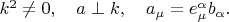 $k^2\ne 0,\quad a\perp k,\quad a_\mu=e^\alpha_\mu b_\alpha.$