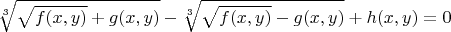 $\sqrt[3]{\sqrt{f(x,y)}+g(x,y)}-\sqrt[3]{\sqrt{f(x,y)}-g(x,y)}+h(x,y) = 0$