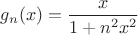 $g_n(x)=\dfrac{x}{1+n^2x^2}$