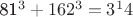 81^3 + 162^3 = 3^14