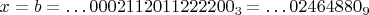 $x=b=\dots 0002112011222200_3=\dots 02464880_9$