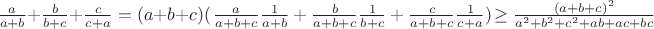 $\frac{a}{a+b}+\frac{b}{b+c}+\frac{c}{c+a}=(a+b+c)(\left\frac{a}{a+b+c}\frac{1}{a+b}+\frac{b}{a+b+c}\frac{1}{b+c}+\frac{c}{a+b+c}\frac{1}{c+a})\right$\geq \frac{(a+b+c)^2}{a^2+b^2+c^2+ab+ac+bc}