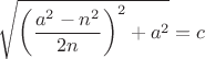 $$\sqrt{\left(\frac{a^2-n^2}{2n}\right)^2+a^2}=c$$