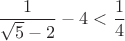 $${1\over\sqrt5-2}-4<{1\over4}$$