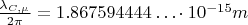 $\frac{\lambda_{C,\mu}}{2\pi}=1.867594444\ldots \cdot 10^{-15}m$