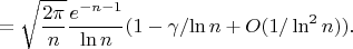$$=\sqrt{\frac{2\pi}n}\frac{e^{-n-1}}{\ln n}(1-\gamma/{\ln n}+O(1/\ln^2n)).$$