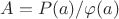 $A=P(a)/\varphi(a)$