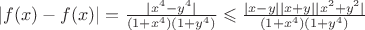 $|f(x) - f(x)| = \frac{|x^4-y^4|}{(1+x^4)(1+y^4)} \leqslant \frac{|x-y||x+y||x^2+y^2|}{(1+x^4)(1+y^4)}$
