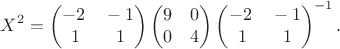 $$X^2=\begin{pmatrix}
 -2 \quad -1 \\
  1 \qquad 1 \\
\end{pmatrix}\begin{pmatrix}
 9 \quad 0 \\
 0 \quad 4 \\
\end{pmatrix}\begin{pmatrix}
 -2 \quad -1 \\
  1 \qquad 1 \\
\end{pmatrix}^{-1}.$$
