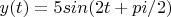 $y(t)={5sin(2t+pi/2)}$