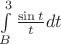 $\int\limits_B^3 \frac {\sin t} t dt$