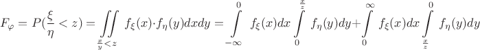 $$F_{\varphi}=P(\frac {\xi} {\eta} <z)=\iint\limits_ {\frac x {y}<z}\ f_{\xi}(x)\cdot f_{\eta}(y)dxdy=\int\limits_ {-\infty}^0\ f_{\xi}(x)dx\int\limits_ {0}^{\frac x z}\ f_{\eta}(y)dy + \int\limits_ {0}^{\infty}\ f_{\xi}(x)dx\int\limits_ {\frac x z}^{0}\ f_{\eta}(y)dy$$