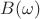 $B(\omega)$