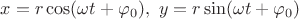 $x=r\cos(\omega t + \varphi_0),\,\,y=r\sin(\omega t + \varphi_0)$