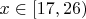 $x\in [17,26)$