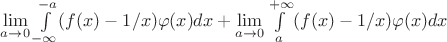 $\lim\limits_{a\to 0}\int\limits_{-\infty}^{-a}(f(x)-1/x)\varphi(x)dx+\lim\limits_{a\to 0}\int\limits_{a}^{+\infty}(f(x)-1/x)\varphi(x)dx$