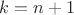 $\[k = n + 1\]$