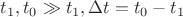 $t_1, t_0\gg t_1, \Delta t=t_0-t_1$