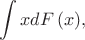 $$\int {xdF\left( x \right)},$$