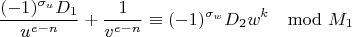 $$\frac{(-1)^{\sigma_u}D_1}{u^{e-n}}+\frac{1}{v^{e-n}}\equiv(-1)^{\sigma_w}D_2w^k\mod M_1$$