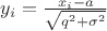 $y_i=\frac{x_i-a}{\sqrt{q^2+\sigma^2}}$