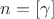 $n = \left[ \gamma  \right]$