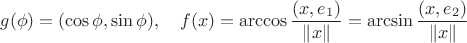 $$ g(\phi)=(\cos\phi,\sin\phi),\quad f(x)=\arccos\frac{(x,e_1)}{\|x\|}=\arcsin\frac{(x,e_2)}{\|x\|} $$